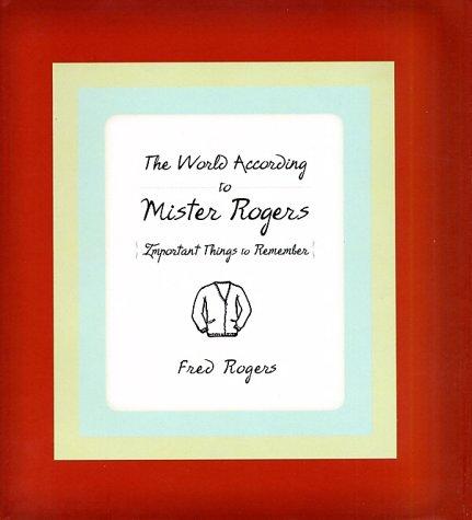 The World According To Mister Rogers: Important Things To Remember: important things to remember