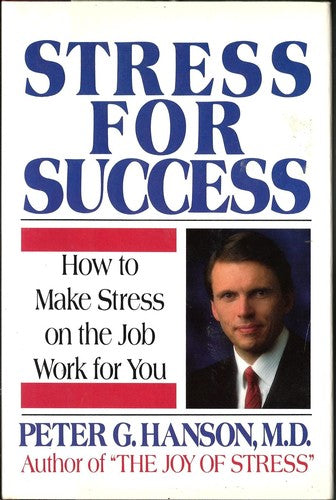 Stress For Success: how to make stress on the job work for you