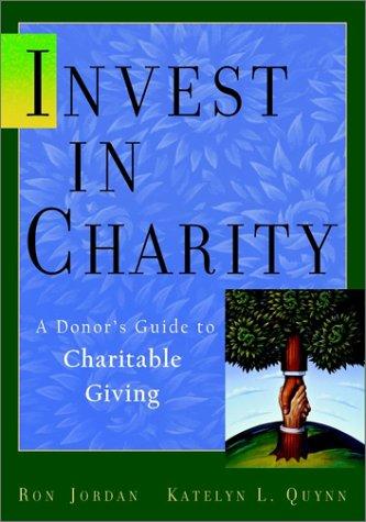 Invest In Charity: A Donor's Guide To Charitable Giving: a donor's guide to charitable giving