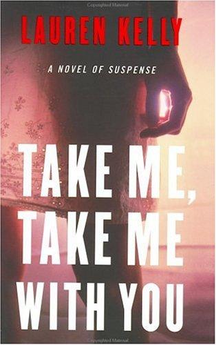 Take Me, Take Me With You: A Novel Of Suspense