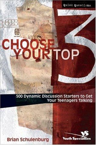 Choose Your Top 3: 500 Dynamic Discussion Starters To Get Your Teenagers Talking (Quick Questions)