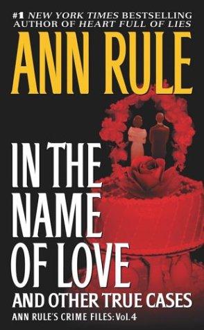In The Name Of Love: Ann Rule's Crime Files Volume 4 (Ann Rule's Crime Files): and other true cases