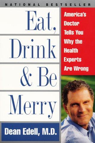 Eat, Drink, & Be Merry: America's Doctor Tells You Why The Health Experts Are Wrong