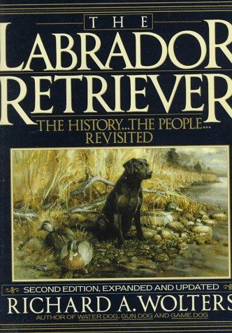 The Labrador Retriever: The History...The People...Revisited; Second Edition: the history-- the people, revisited