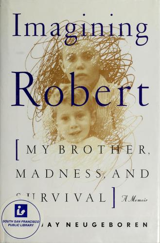 Imagining Robert: My Brother, Madness, And Survival : A Memoir
