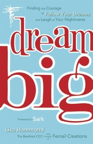 Dream Big: finding the courage to follow your dreams and laugh at your nightmares