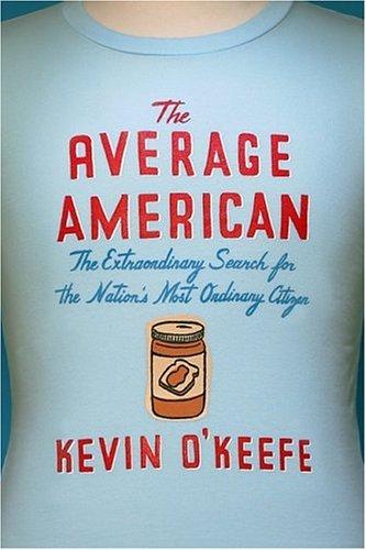 The Average American: The Extraordinary Search For The Nation's Most Ordinary Citizen: the extraordinary search for the nation's most ordinary citizen