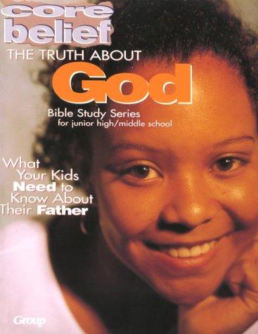 The Truth About God (Core Belief Bible Study Series)