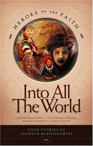 Into All The World: Four Stories Of Pioneer Missionaries (Heroes Of The Faith)