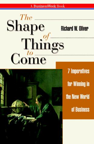 The Shape Of Things To Come: 7 Imperatives For Winning In The New World Of Business: seven imperatives for winning in the new world of business