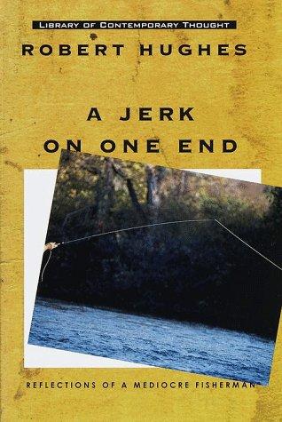 A Jerk On One End: Reflections Of A Mediocre Fisherman (Library Of Contemporary Thought): reflections of a mediocre fisherman