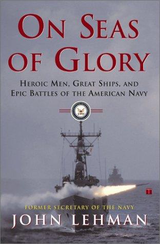 On Seas Of Glory: Heroic Men, Great Ships, And Epic Battles Of The American Navy