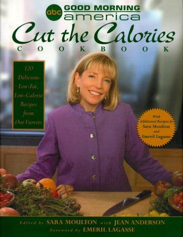 Good Morning America Cut The Calories Cookbook: 120 Delicious Low-Fat, Low-Calorie Recipes From Our Viewers