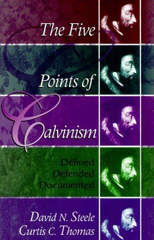 The Five Points of Calvinism: Defined, Defended, Documented