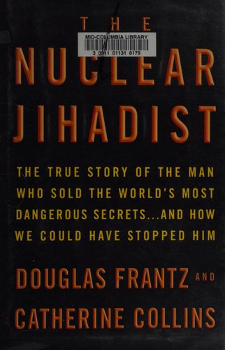 The Nuclear Jihadist: the true story of the man who sold the world's most dangerous secrets-- and how we could have stopped him