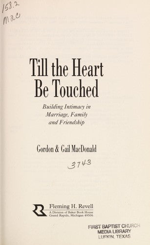 Till The Heart Be Touched: Building Intimacy In Marriage, Family And Friendship: building intimacy in marriage, family, and friendship