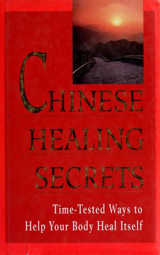Chinese Healing Secrets: Time Tested Ways To Help Your Body Heal Itself