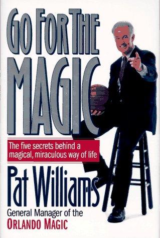 Go For The Magic: The Five Secrets Behind A Magical, Miraculous Way Of Life