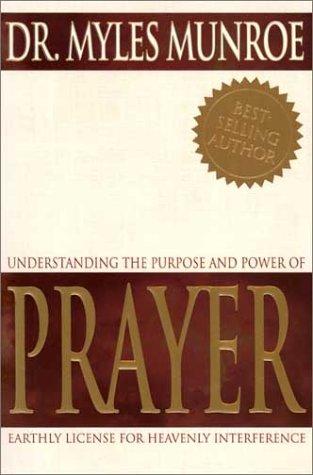 Understanding The Purpose And Power Of Prayer: earthly license for heavenly interference