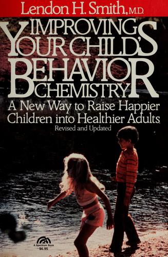 Improving Your Child's Behavior Chemistry: a new way to raise happier children into healthier adults