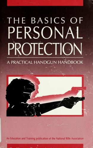 The Basics Of Personal Protection: a practical handgun handbook