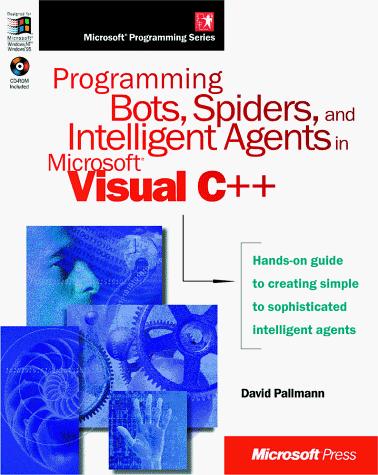 Programming Bots, Spiders, And Intelligent Agents In Microsoft Visual C++ (Microsoft Programming Series)