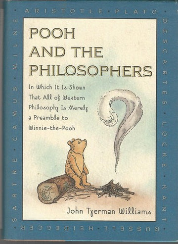 Pooh And The Philosophers : In Which It Is Shown That All Of Western Philosophy Is Merely A Preamble To Winnie-The-Pooh: in which it is shown that all of western philosophy is merely a preamble to Winnie-the-Pooh