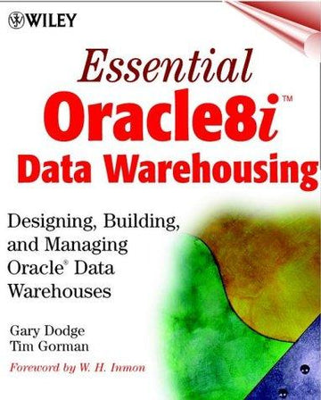 Essential Oracle8i Data Warehousing: Designing, Building, And Managing Oracle Data Warehouses: designing, building, and managing Oracle data warehouses