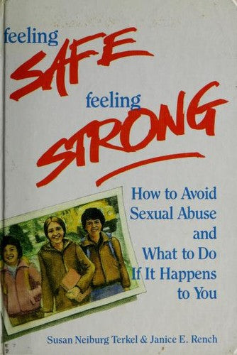 Feeling Safe, Feeling Strong: How to Avoid Sexual Abuse and What to Do If It Happens to You