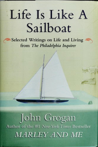 Life Is Like A Sailboat: Selected Writings On Life And Living From The Philadelphia Inquirer