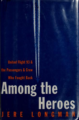 Among The Heroes: United Flight 93 And The Passengers And Crew Who Fought Back: United Flight 93 and the passengers and crew who fought back