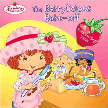 The Berrylicious Bake-Off: A Scratch-And-Sniff Story (Strawberry Shortcake): a scratch-and-sniff story