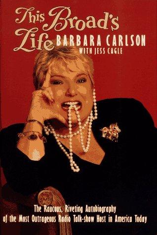 This Broad's Life: the raucous, riveting autobiography of the most outrageous radio talk-show host in America today