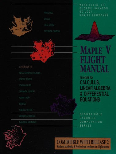 Maple V Flight Manual: Tutorials For Calculus, Linear Algebra, And Differential Equations (Brooks/Cole Symbolic Computation Series)