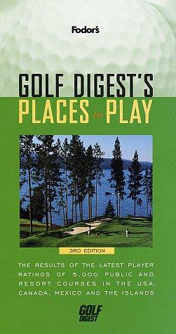 Golf Digest's Places To Play: The Results Of The Latest Player Ratings Of 5,000 Public And Resort Courses In T He Usa, Canada, Mexico And The Islands (Fodor's Golf Digests Places To Play)