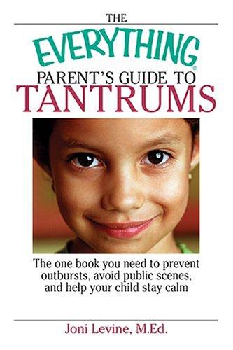 The Everything Parent's Guide To Tantrums: the only book you need to prevent outbursts, avoid public scenes, and help your child stay calm