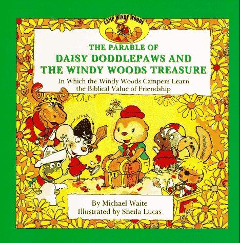 The Parable Of Daisy Doddlepaws And The Windy Woods Treasure: in which the Windy Woods campers learn the biblical value of friendship