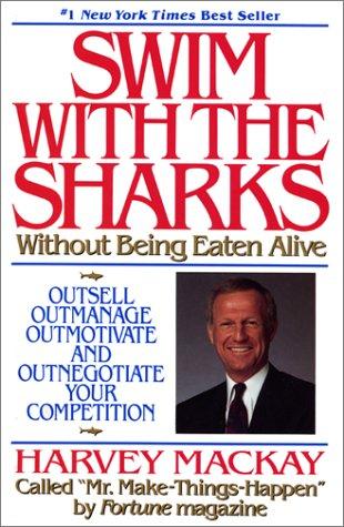 Swim With The Sharks Without Being Eaten Alive.: outsell, outmanage, outmotivate, & outnegotiate your competition