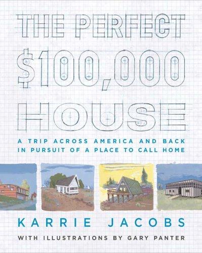 The Perfect $100,000 House: A Trip Across America And Back In Pursuit Of A Place To Call Home