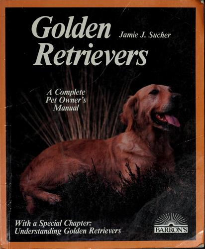 Golden Retrievers: Everything About Purchase, Care, Nutrition, Breeding, Behavior And Training: everything about purchase, care, nutrition, breeding, behavior, and training