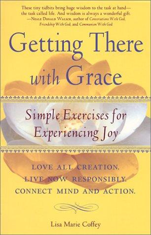 Getting There With Grace : Simple Exercises For Experiencing Joy