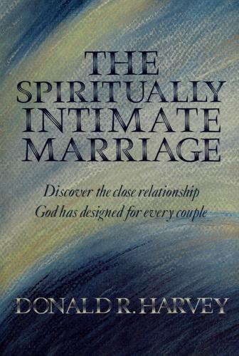 The Spiritually Intimate Marriage: Discover The Close Relationship God Has Designed For Every Couple