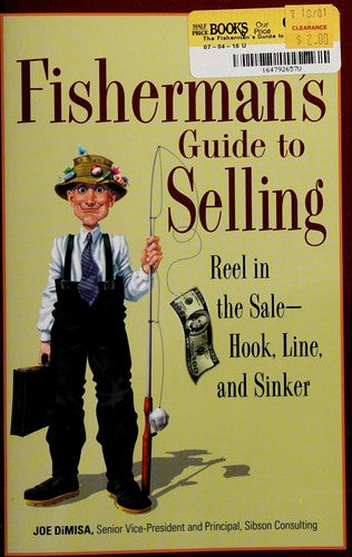 The Fisherman's Guide To Selling: reel in the sale-hook, line, and sinker