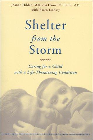 Shelter From The Storm: Caring For A Child With A Life-Threatening Condition: caring for a child with a life-threatening condition