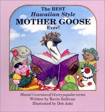The Best Hawaiian Style Mother Goose Ever: Hawaii's Version Of 14 Very Popular Verses: Hawai'i's version of 14 very popular verses