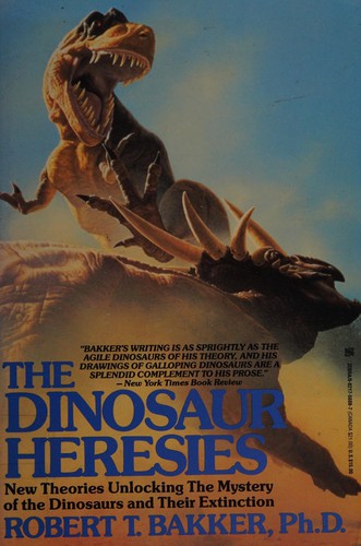 The Dinosaur Heresies: New Theories Unlocking The Mystery Of The Dinosaurs And Their Extinction