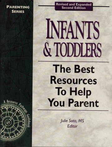 Infants & Toddlers: The Best Resources To Help You Parent: (2nd Edition)