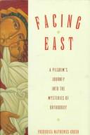 Facing East: A Pilgrim's Journey into the Mysteries of Orthodoxy