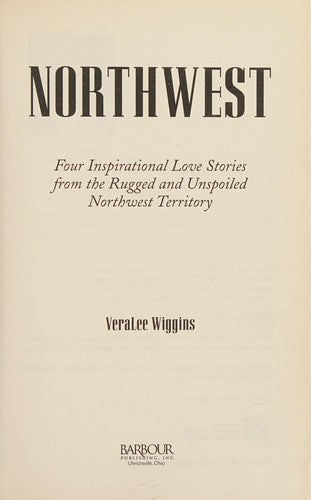 Northwest: Four Inspiring Love Stories From The Rugged And Unspoiled Northwest Territory (A Crossings Book Club E)