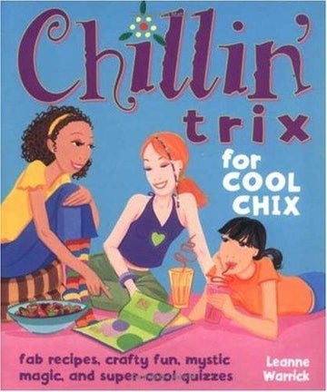Chillin Trix For Cool Chix: fab recipes, crafty fun, mystic magic, and super-cool quizzes